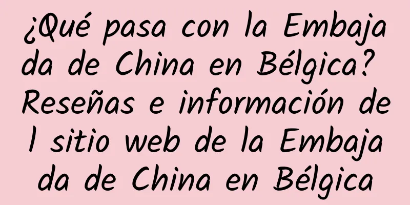 ¿Qué pasa con la Embajada de China en Bélgica? Reseñas e información del sitio web de la Embajada de China en Bélgica