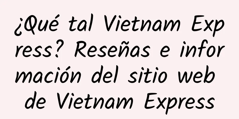 ¿Qué tal Vietnam Express? Reseñas e información del sitio web de Vietnam Express
