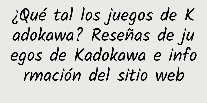 ¿Qué tal los juegos de Kadokawa? Reseñas de juegos de Kadokawa e información del sitio web