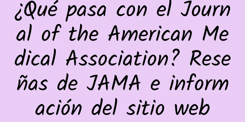 ¿Qué pasa con el Journal of the American Medical Association? Reseñas de JAMA e información del sitio web