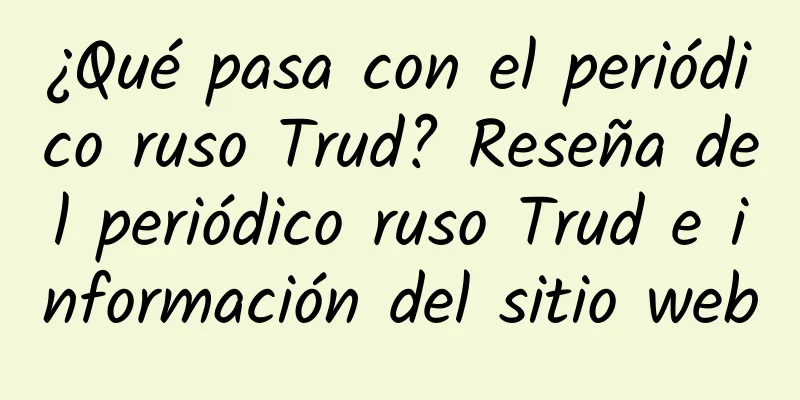 ¿Qué pasa con el periódico ruso Trud? Reseña del periódico ruso Trud e información del sitio web