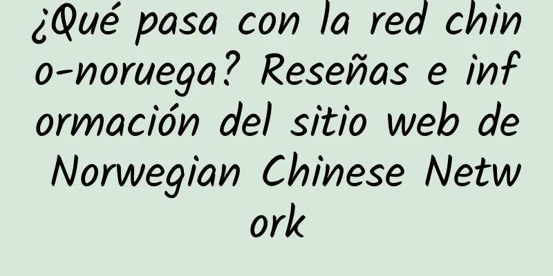 ¿Qué pasa con la red chino-noruega? Reseñas e información del sitio web de Norwegian Chinese Network