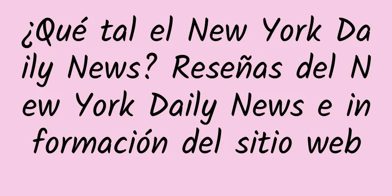 ¿Qué tal el New York Daily News? Reseñas del New York Daily News e información del sitio web