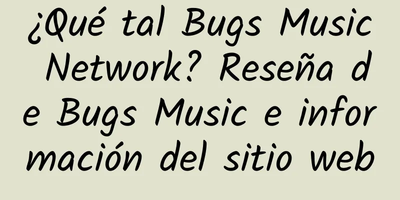 ¿Qué tal Bugs Music Network? Reseña de Bugs Music e información del sitio web