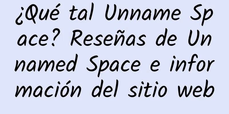 ¿Qué tal Unname Space? Reseñas de Unnamed Space e información del sitio web