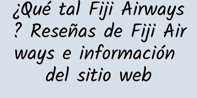 ¿Qué tal Fiji Airways? Reseñas de Fiji Airways e información del sitio web
