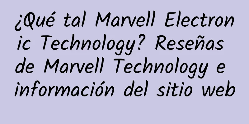 ¿Qué tal Marvell Electronic Technology? Reseñas de Marvell Technology e información del sitio web
