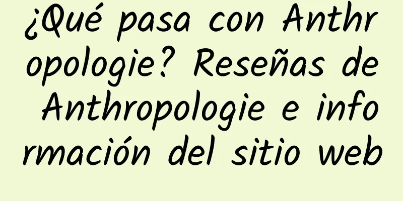 ¿Qué pasa con Anthropologie? Reseñas de Anthropologie e información del sitio web