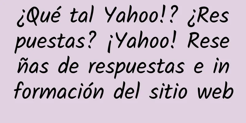 ¿Qué tal Yahoo!? ¿Respuestas? ¡Yahoo! Reseñas de respuestas e información del sitio web