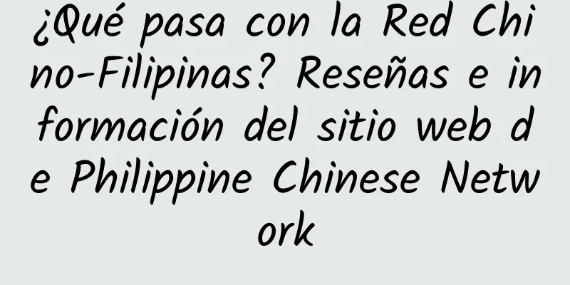 ¿Qué pasa con la Red Chino-Filipinas? Reseñas e información del sitio web de Philippine Chinese Network