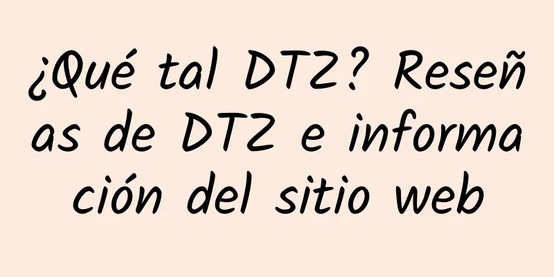¿Qué tal DTZ? Reseñas de DTZ e información del sitio web