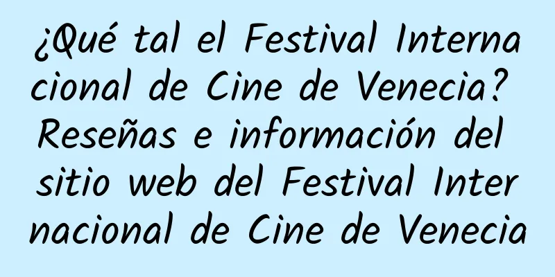 ¿Qué tal el Festival Internacional de Cine de Venecia? Reseñas e información del sitio web del Festival Internacional de Cine de Venecia