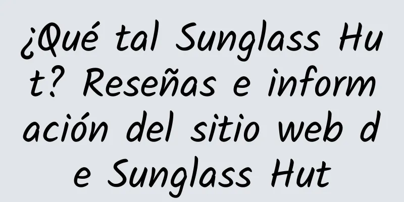 ¿Qué tal Sunglass Hut? Reseñas e información del sitio web de Sunglass Hut