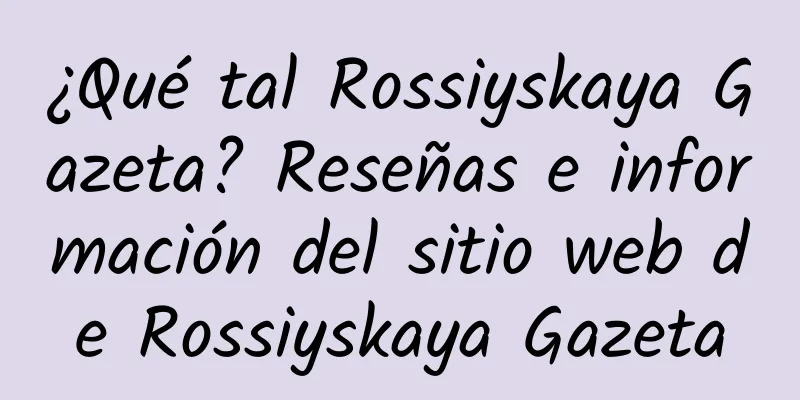 ¿Qué tal Rossiyskaya Gazeta? Reseñas e información del sitio web de Rossiyskaya Gazeta