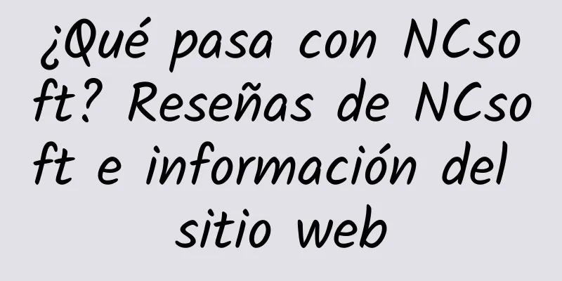 ¿Qué pasa con NCsoft? Reseñas de NCsoft e información del sitio web
