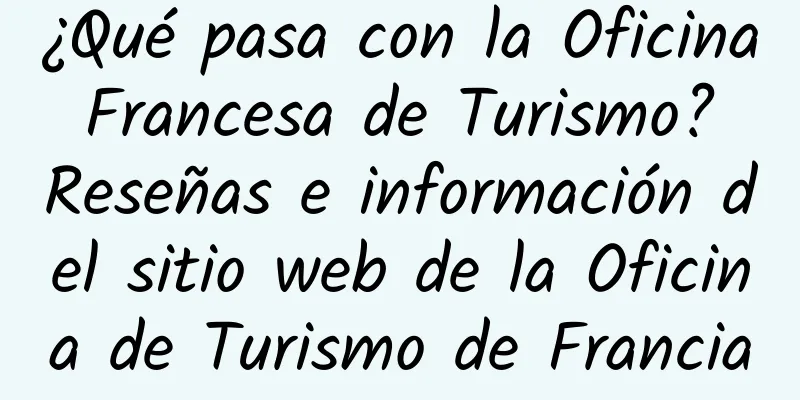 ¿Qué pasa con la Oficina Francesa de Turismo? Reseñas e información del sitio web de la Oficina de Turismo de Francia