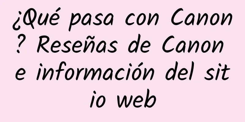¿Qué pasa con Canon? Reseñas de Canon e información del sitio web