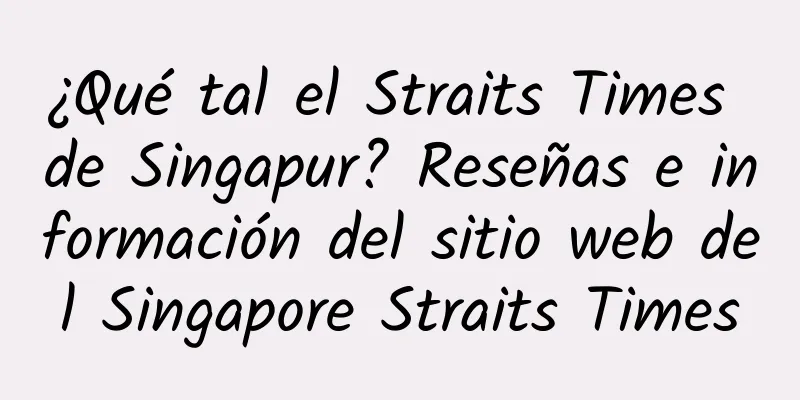 ¿Qué tal el Straits Times de Singapur? Reseñas e información del sitio web del Singapore Straits Times