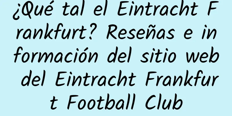 ¿Qué tal el Eintracht Frankfurt? Reseñas e información del sitio web del Eintracht Frankfurt Football Club