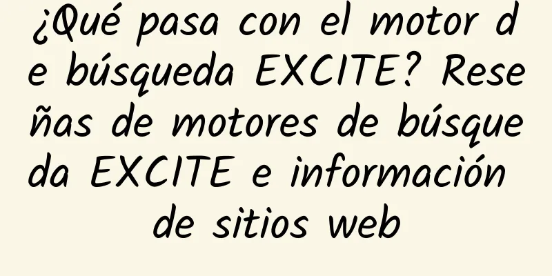 ¿Qué pasa con el motor de búsqueda EXCITE? Reseñas de motores de búsqueda EXCITE e información de sitios web