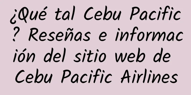 ¿Qué tal Cebu Pacific? Reseñas e información del sitio web de Cebu Pacific Airlines