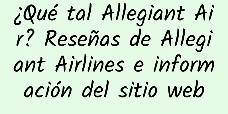 ¿Qué tal Allegiant Air? Reseñas de Allegiant Airlines e información del sitio web