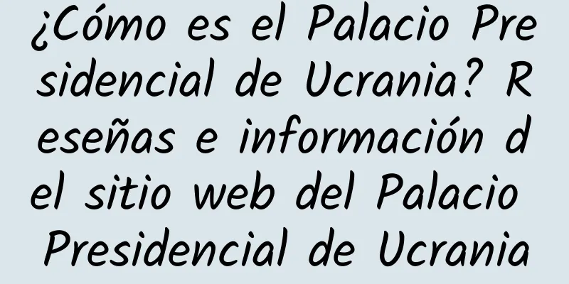 ¿Cómo es el Palacio Presidencial de Ucrania? Reseñas e información del sitio web del Palacio Presidencial de Ucrania