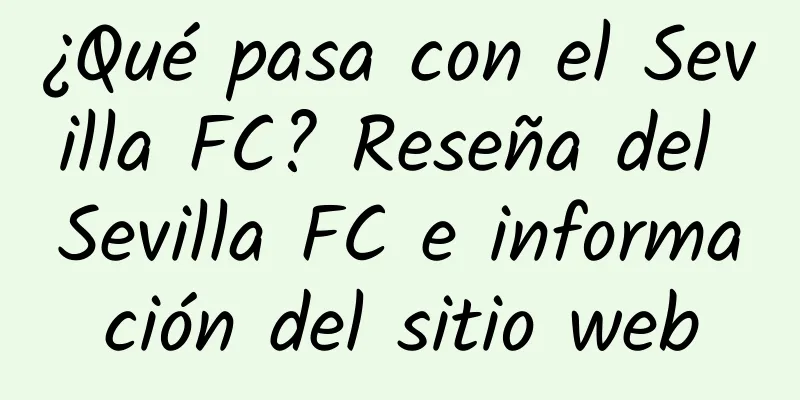 ¿Qué pasa con el Sevilla FC? Reseña del Sevilla FC e información del sitio web