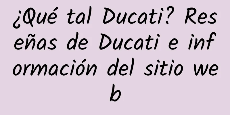 ¿Qué tal Ducati? Reseñas de Ducati e información del sitio web