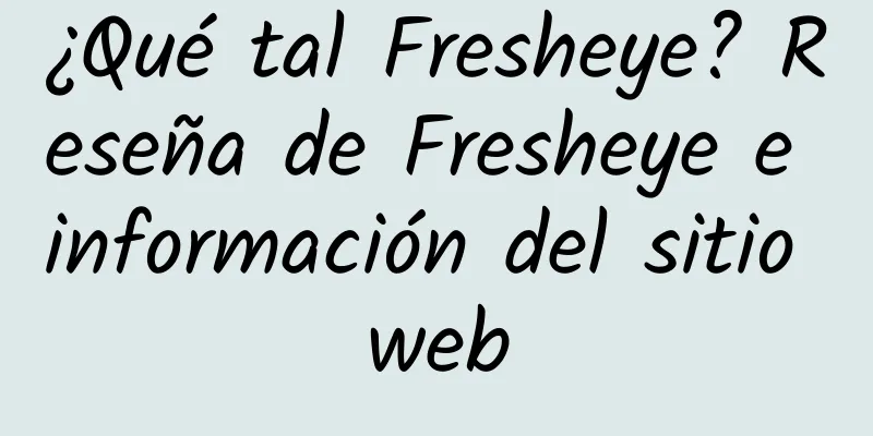 ¿Qué tal Fresheye? Reseña de Fresheye e información del sitio web