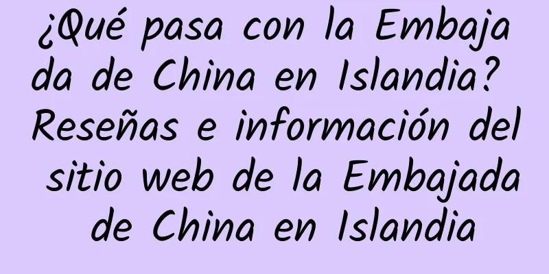 ¿Qué pasa con la Embajada de China en Islandia? Reseñas e información del sitio web de la Embajada de China en Islandia