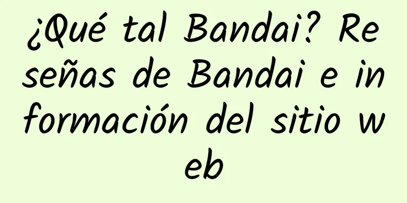 ¿Qué tal Bandai? Reseñas de Bandai e información del sitio web