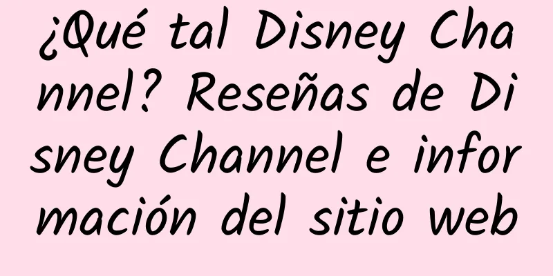 ¿Qué tal Disney Channel? Reseñas de Disney Channel e información del sitio web