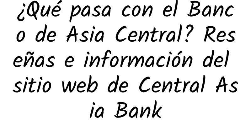 ¿Qué pasa con el Banco de Asia Central? Reseñas e información del sitio web de Central Asia Bank