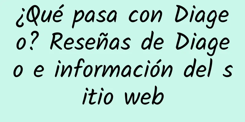 ¿Qué pasa con Diageo? Reseñas de Diageo e información del sitio web