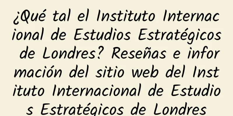 ¿Qué tal el Instituto Internacional de Estudios Estratégicos de Londres? Reseñas e información del sitio web del Instituto Internacional de Estudios Estratégicos de Londres