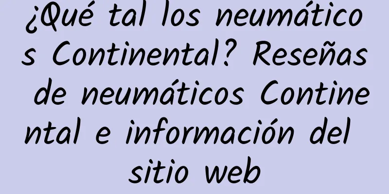 ¿Qué tal los neumáticos Continental? Reseñas de neumáticos Continental e información del sitio web
