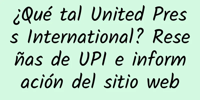 ¿Qué tal United Press International? Reseñas de UPI e información del sitio web