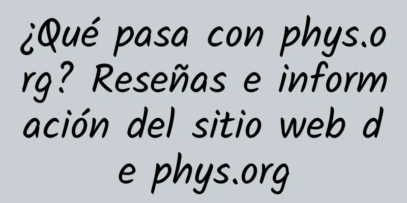 ¿Qué pasa con phys.org? Reseñas e información del sitio web de phys.org