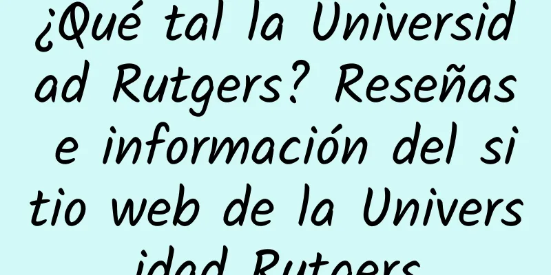 ¿Qué tal la Universidad Rutgers? Reseñas e información del sitio web de la Universidad Rutgers