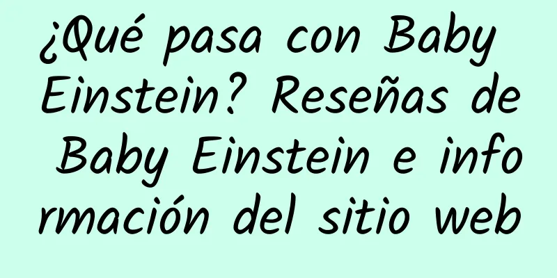 ¿Qué pasa con Baby Einstein? Reseñas de Baby Einstein e información del sitio web