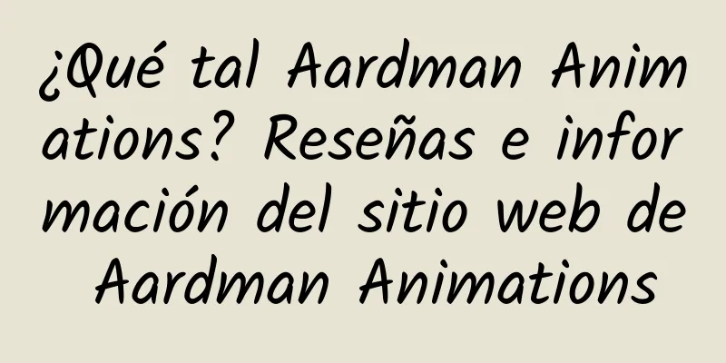 ¿Qué tal Aardman Animations? Reseñas e información del sitio web de Aardman Animations