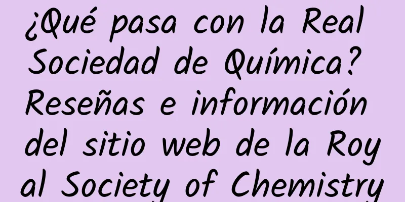 ¿Qué pasa con la Real Sociedad de Química? Reseñas e información del sitio web de la Royal Society of Chemistry