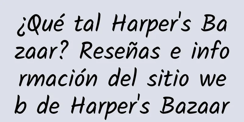¿Qué tal Harper's Bazaar? Reseñas e información del sitio web de Harper's Bazaar