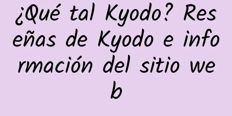 ¿Qué tal Kyodo? Reseñas de Kyodo e información del sitio web