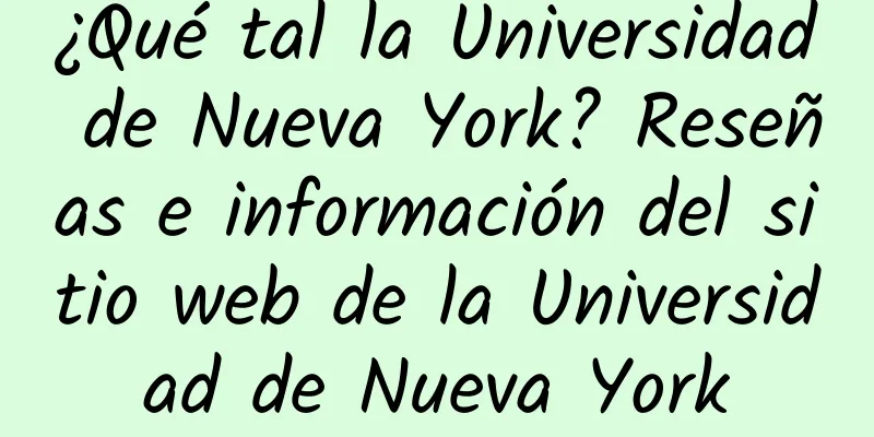 ¿Qué tal la Universidad de Nueva York? Reseñas e información del sitio web de la Universidad de Nueva York