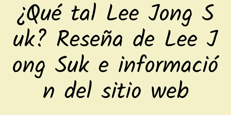 ¿Qué tal Lee Jong Suk? Reseña de Lee Jong Suk e información del sitio web