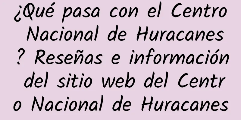 ¿Qué pasa con el Centro Nacional de Huracanes? Reseñas e información del sitio web del Centro Nacional de Huracanes