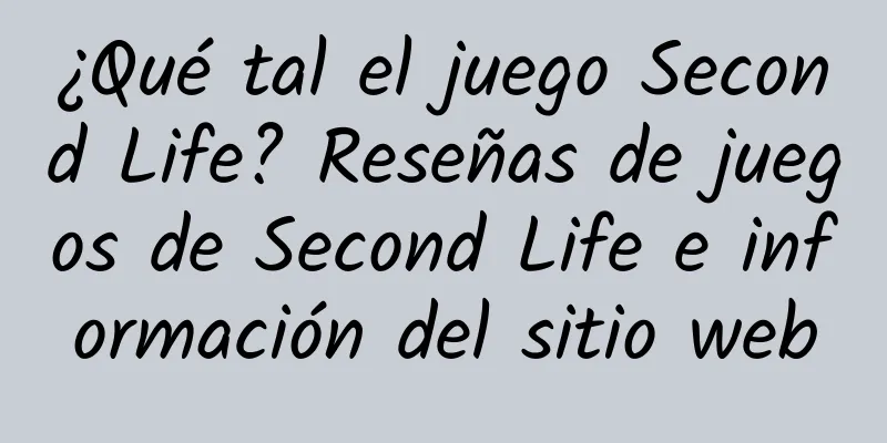 ¿Qué tal el juego Second Life? Reseñas de juegos de Second Life e información del sitio web