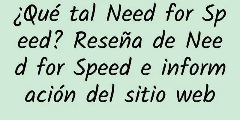 ¿Qué tal Need for Speed? Reseña de Need for Speed ​​​​e información del sitio web